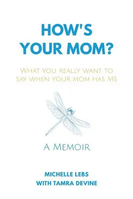 Ce mai face mama ta?: Ce vrei cu adevărat să spui când mama ta are scleroză multiplă - How's Your Mom?: What You Really Want to Say When Your Mom Has MS
