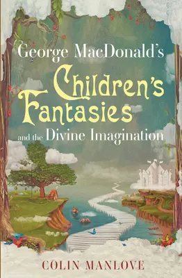 Fanteziile copiilor lui George MacDonald și imaginația divină - George MacDonald's Children's Fantasies and the Divine Imagination
