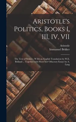 Politica lui Aristotel, cărțile I, III, IV, VII: textul lui Bekker; cu o traducere în engleză de W.E. Bolland ... Împreună cu scurte explicații introductive - Aristotle's Politics, Books I, III, IV, VII: the Text of Bekker; W Ith an English Translation by W.E. Bolland ... Together With Short Intr Oductory Es