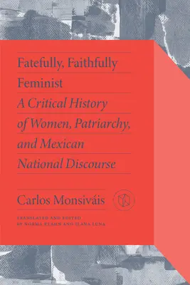Fatefully, Faithfully Feminist: O istorie critică a femeilor, a patriarhatului și a discursului național mexican - Fatefully, Faithfully Feminist: A Critical History of Women, Patriarchy, and Mexican National Discourse