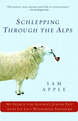 Schlepping Through the Alps: Căutarea trecutului evreiesc al Austriei cu ultimul său păstor rătăcitor - Schlepping Through the Alps: My Search for Austria's Jewish Past with Its Last Wandering Shepherd