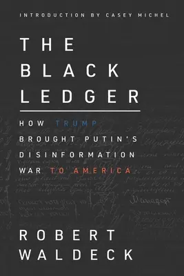 The Black Ledger: Cum a adus Trump războiul de dezinformare al lui Putin în America - The Black Ledger: How Trump Brought Putin's Disinformation War to America