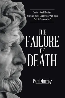 Eșecul morții: Serie - Faceți cunoștință cu Mesia: Comentariul unui om simplu despre Ioan Partea 4, capitolele 18-21 - The Failure of Death: Series - Meet Messiah: A Simple Man's Commentary on John Part 4, Chapters 18-21