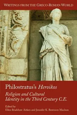 Heroikos al lui Philostratus: Religie și identitate culturală în secolul al III-lea e.n. - Philostratus's Heroikos: Religion and Cultural Identity in the Third Century C. E.