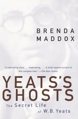 Fantomele lui Yeats: Viața secretă a lui W.B. Yeats - Yeats's Ghosts: The Secret Life of W.B. Yeats