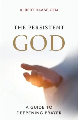 Dumnezeul perseverent: Un ghid pentru aprofundarea rugăciunii - The Persistent God: A Guide to Deepening Prayer