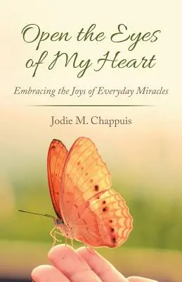 Deschide ochii inimii mele: Îmbrățișând bucuriile miracolelor de zi cu zi - Open the Eyes of My Heart: Embracing the Joys of Everyday Miracles