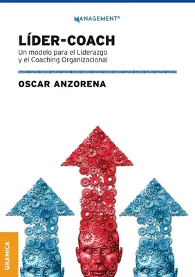 Lder-Coach: Un Modelo Para El Liderazgo Y El Coaching Organizațional - Lder-Coach: Un Modelo Para El Liderazgo Y El Coaching Organizacional