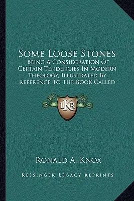 Some Loose Stones: O analiză a anumitor tendințe în teologia modernă, ilustrată prin referire la cartea numită Foundation - Some Loose Stones: Being A Consideration Of Certain Tendencies In Modern Theology, Illustrated By Reference To The Book Called Foundation