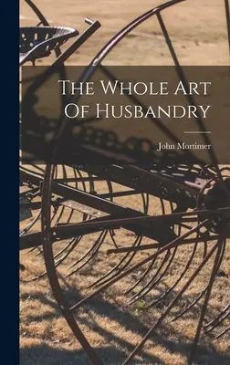 Întreaga artă a creșterii animalelor - The Whole Art Of Husbandry