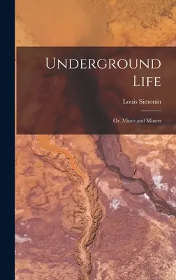 Viața subterană: Sau, mine și mineri - Underground Life: Or, Mines and Miners