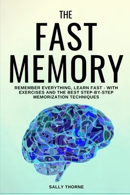 Memoria rapidă: Ține minte totul, învață repede - cu exerciții și cele mai bune tehnici de memorare pas cu pas - The Fast Memory: Remember Everything, Learn Fast - With Exercises and the Best Step-By-Step Memorization Techniques