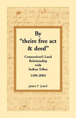 Prin Theire Free ACT & Deed: Relațiile funciare ale statului Connecticut cu triburile indiene, 1496-2003 - By Theire Free ACT & Deed: Connecticut's Land Relationship with Indian Tribes, 1496-2003