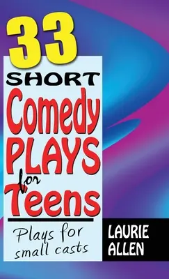 33 de piese scurte de comedie pentru adolescenți: Piese pentru distribuții mici - 33 Short Comedy Plays for Teens: Plays for Small Casts