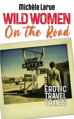 Femei sălbatice pe drum: Povești erotice de călătorie - Wild Women on the Road: Erotic Travel Tales