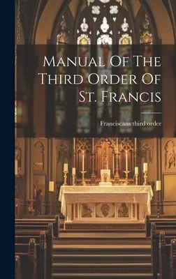 Manualul celui de-al Treilea Ordin al Sfântului Francisc - Manual Of The Third Order Of St. Francis