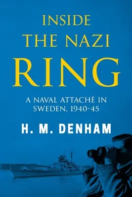 În interiorul cercului nazist: Un atașat naval în Suedia, 1940-1945 - Inside the Nazi Ring: A Naval Attach in Sweden, 1940-1945
