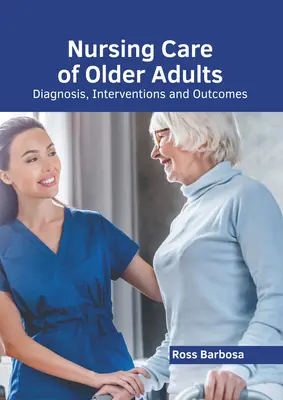Nursing Care of Older Adults: Diagnostic, intervenții și rezultate - Nursing Care of Older Adults: Diagnosis, Interventions and Outcomes