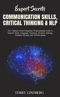 Secretele experților - Abilități de comunicare, gândire critică și NLP: Ghidul final de programare neuro-lingvistică pentru îmbunătățirea limbajului corporal, carismei, de - Expert Secrets - Communication Skills, Critical Thinking & NLP: The Ultimate Neuro-Linguistic Programming Guide to Improve Body Language, Charisma, De