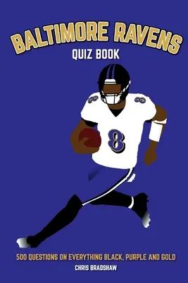 Baltimore Ravens Quiz Book: 500 de întrebări despre tot ce este negru, violet și auriu - Baltimore Ravens Quiz Book: 500 Questions on Everything Black, Purple and Gold