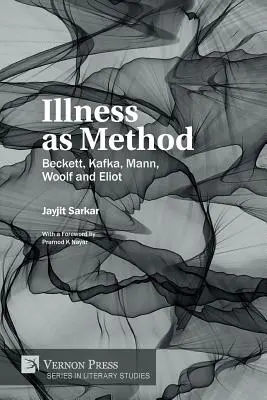 Boala ca metodă: Beckett, Kafka, Mann, Woolf și Eliot - Illness as Method: Beckett, Kafka, Mann, Woolf and Eliot