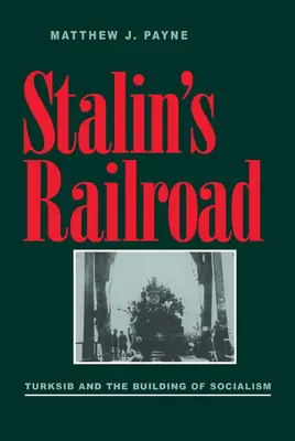 Calea ferată a lui Stalin: Turksib și construirea socialismului - Stalin's Railroad: Turksib and the Building of Socialism