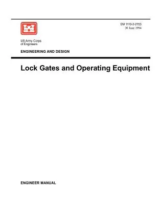 Inginerie și proiectare: Porți de ecluze și echipamente de operare (Engineer Manual EM 1110-2-2703) - Engineering and Design: Lock Gates and Operating Equipmment (Engineer Manual EM 1110-2-2703)
