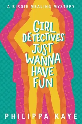 Fetele detectiv vor doar să se distreze: Un mister Birdie Mealing - Girl Detectives Just Wanna Have Fun: A Birdie Mealing Mystery