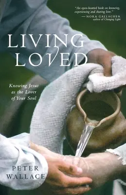 A trăi iubit: Cunoașterea lui Isus ca iubitor al sufletului tău - Living Loved: Knowing Jesus as the Lover of Your Soul