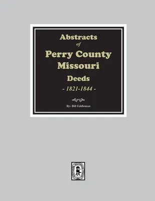 Rezumate ale actelor din comitatul Perry, Missouri, 1821-1844 - Abstracts of Perry County, Missouri Deeds, 1821-1844