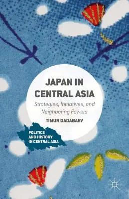 Japonia în Asia Centrală: Strategii, inițiative și puteri vecine - Japan in Central Asia: Strategies, Initiatives, and Neighboring Powers