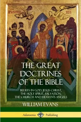 Marile doctrine ale Bibliei: Credințele în Dumnezeu, Iisus Hristos, Duhul Sfânt, mântuire, biserică și îngerii din cer - The Great Doctrines of the Bible: Beliefs in God, Jesus Christ, the Holy Spirit, Salvation, The Church and Heaven's Angels
