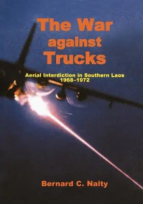 Războiul împotriva camioanelor: Interdicția aeriană în sudul Laosului, 1968-1972 - The War Against Trucks: Aerial Interdiction in Souther Laos, 1968-1972