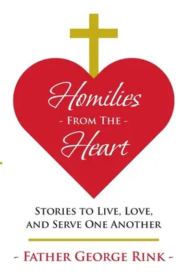 Omilii din inimă: Povești pentru a trăi, a iubi și a ne servi unii pe alții - Homilies From The Heart: Stories to Live, Love, and Serve One Another
