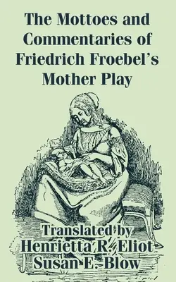 Mottourile și comentariile din jocul mamei lui Friedrich Froebel - The Mottoes and Commentaries of Friedrich Froebel's Mother Play