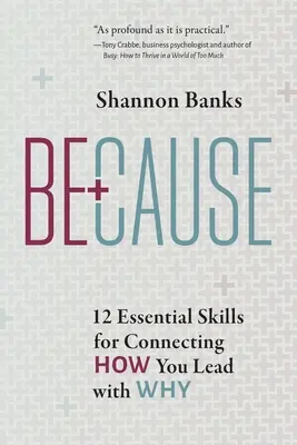 Pentru că: 12 abilități esențiale pentru a conecta modul în care conduci cu motivul - Because: 12 Essential Skills for Connecting How You Lead with Why