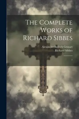 Operele complete ale lui Richard Sibbes: 7 - The Complete Works of Richard Sibbes: 7