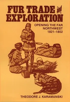 Comerțul cu blănuri și explorarea: Deschiderea nord-vestului îndepărtat 1821-1852 - Fur Trade and Exploration: Opening the Far Northwest 1821-1852