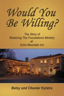 Ai fi dispus?: Povestea restaurării fundațiilor de la Echo Mountain Inn - Would You Be Willing?: The Story of Restoring The Foundations at Echo Mountain Inn