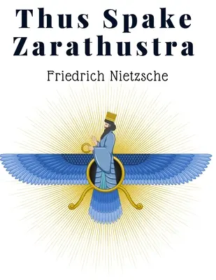 Așa grăit-a Zarathustra: O carte pentru toți și pentru nimeni - O filosofie radicală pentru vremurile moderne - Thus Spake Zarathustra: A Book For All And None - A Radical Philosophy for Modern Times
