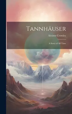 Tannhuser; o poveste a tuturor timpurilor - Tannhuser; a Story of all Time