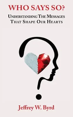 Cine spune așa? Înțelegerea mesajelor care ne modelează inimile - Who Says So?: Understanding The Messages That Shape Our Hearts