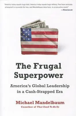 The Frugal Superpower: Poziția de lider global a Americii într-o epocă în care nu mai sunt bani - The Frugal Superpower: America's Global Leadership in a Cash-Strapped Era