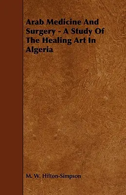 Medicina și chirurgia arabă - un studiu al artei vindecării în Algeria - Arab Medicine And Surgery - A Study Of The Healing Art In Algeria