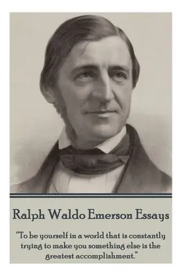 Ralph Waldo Emerson - Eseuri: A fi tu însuți într-o lume care încearcă constant să te facă altceva este cea mai mare realizare.