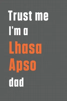 Crede-mă că sunt tatăl unui Lhasa Apso: Pentru tații de câini Lhasa Apso - Trust me I'm a Lhasa Apso dad: For Lhasa Apso Dog Dad