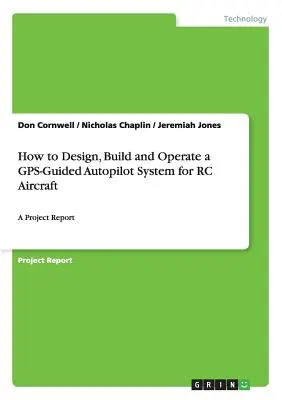 Cum să proiectăm, să construim și să operăm un sistem de pilot automat ghidat prin GPS pentru avioane RC: Un raport de proiect - How to Design, Build and Operate a GPS-Guided Autopilot System for RC Aircraft: A Project Report