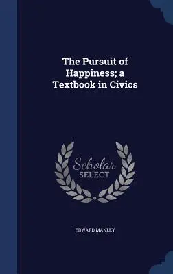 Căutarea fericirii; un manual de educație civică - The Pursuit of Happiness; a Textbook in Civics