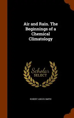 Aer și ploaie. Începuturile unei climatologii chimice - Air and Rain. The Beginnings of a Chemical Climatology