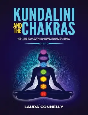 Kundalini și Chakrele: Deschide-ți al treilea ochi prin tehnici de autovindecare și învață cum să-ți echilibrezi și deblochezi chakrele - Kundalini and the Chakras: Open Your Third Eye Through Self-Healing Techniques and Learn How to Balance and Unblock Your Chakras